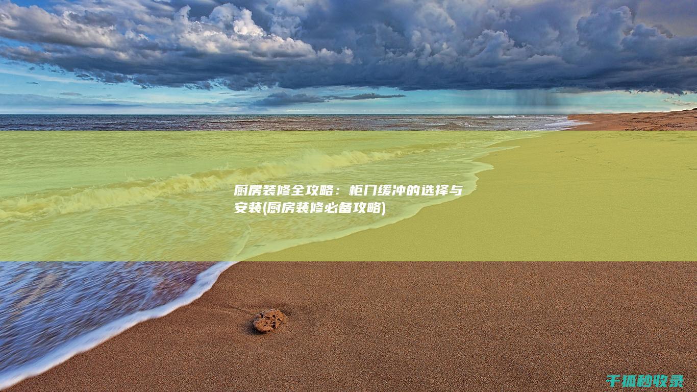 厨房装修全攻略：柜门缓冲的选择与安装 (厨房装修必备攻略)