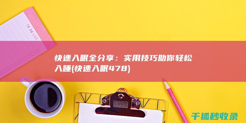 快速入眠全分享：实用技巧助你轻松入睡 (快速入眠478)